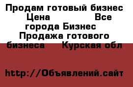 Продам готовый бизнес  › Цена ­ 220 000 - Все города Бизнес » Продажа готового бизнеса   . Курская обл.